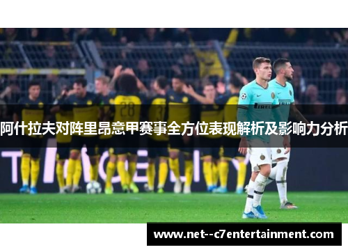 阿什拉夫对阵里昂意甲赛事全方位表现解析及影响力分析