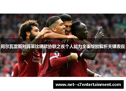 阿尔瓦雷斯对阵莱比锡欧协联之夜个人能力全面绽放解析关键表现