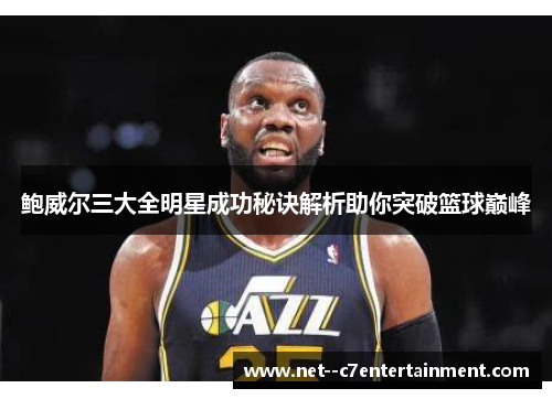 鲍威尔三大全明星成功秘诀解析助你突破篮球巅峰